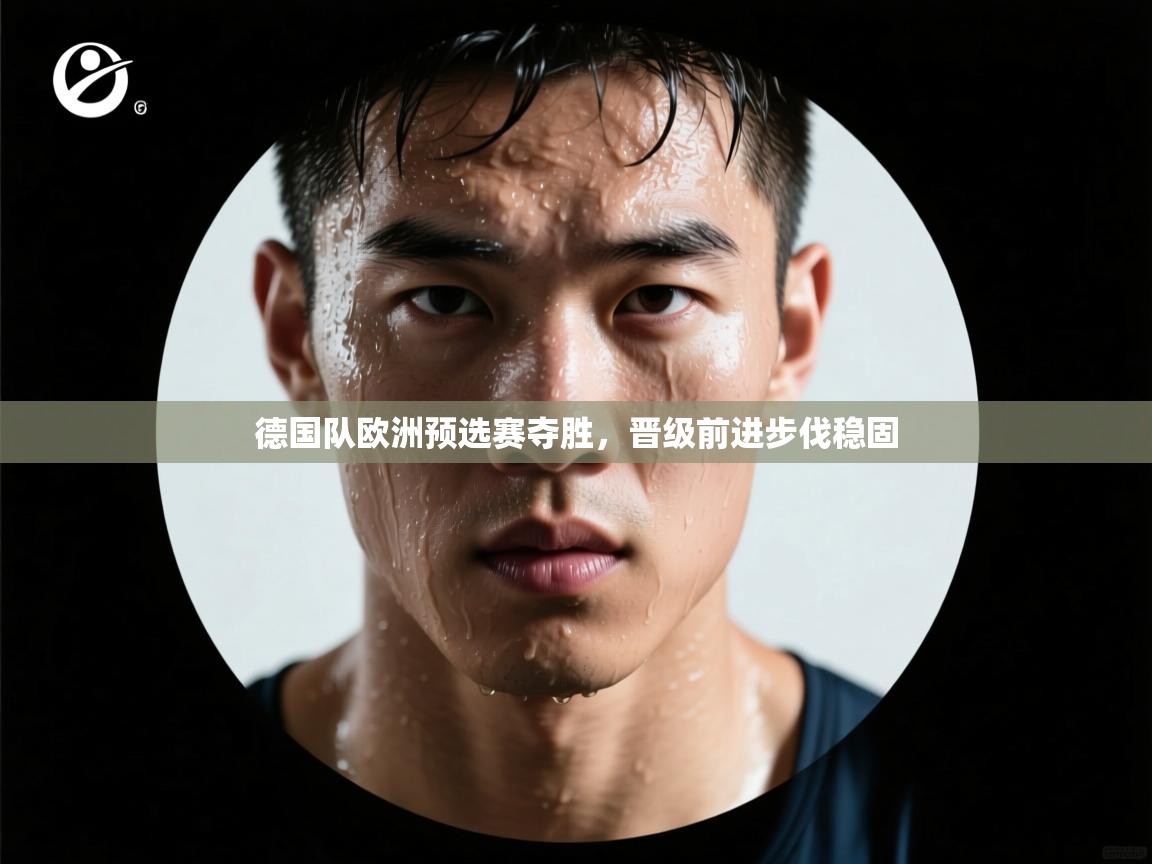 德国队欧洲预选赛夺胜，晋级前进步伐稳固  第1张
