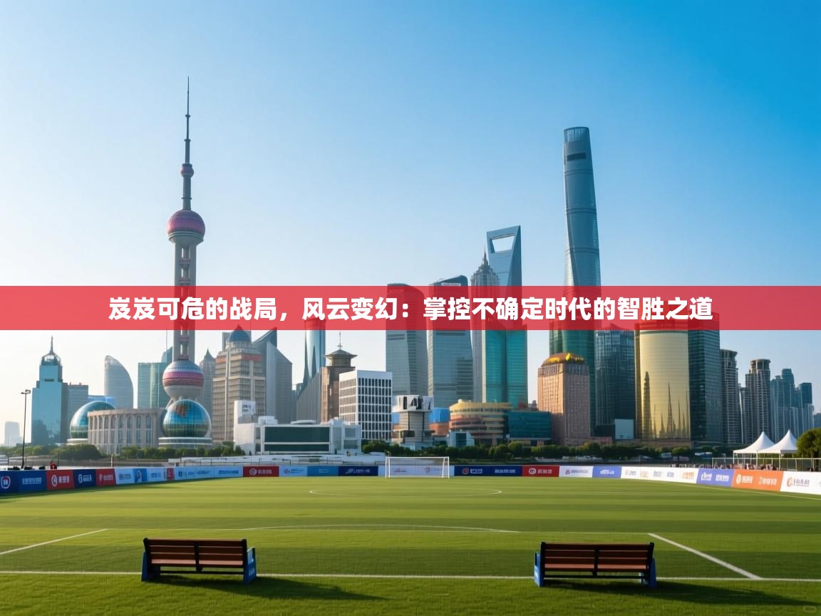 岌岌可危的战局，风云变幻：掌控不确定时代的智胜之道  第1张