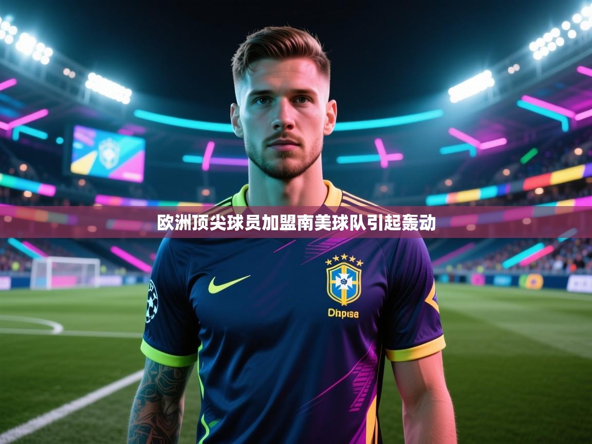 欧洲顶尖球员加盟南美球队引起轰动  第2张