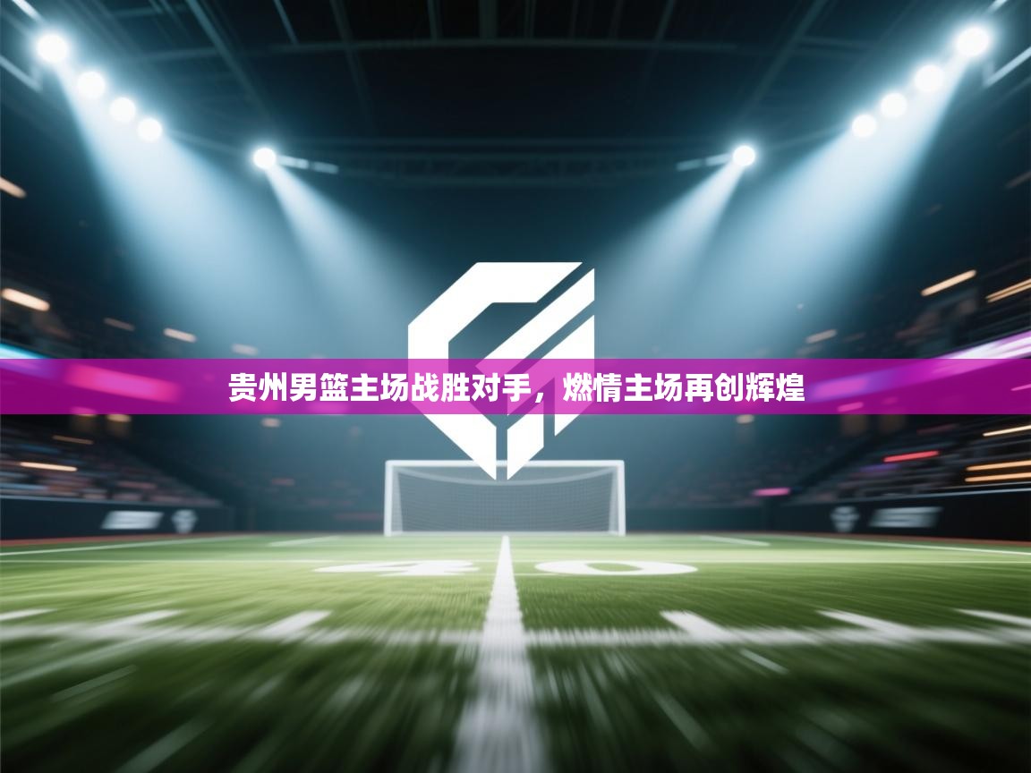 贵州男篮主场战胜对手，燃情主场再创辉煌  第2张