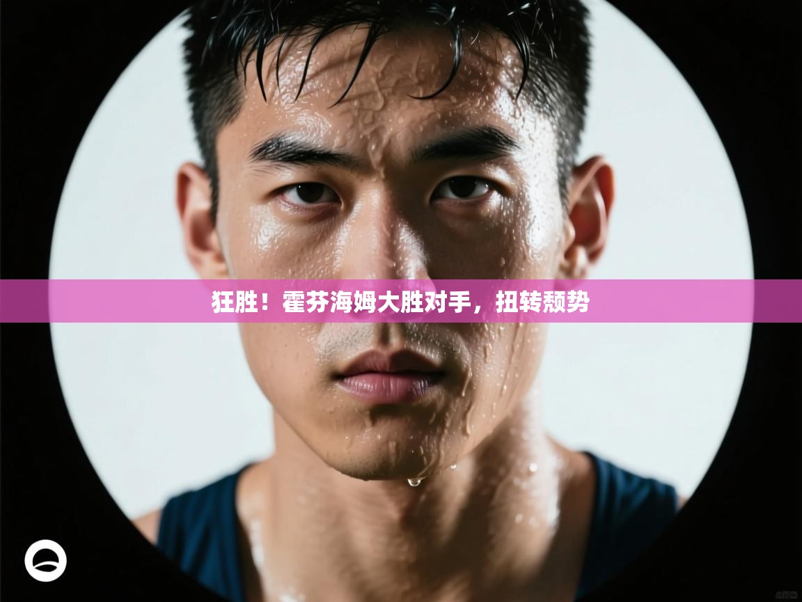 狂胜！霍芬海姆大胜对手，扭转颓势  第1张